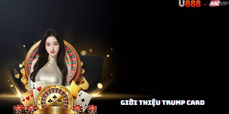 Tổng quan Trump Card U888