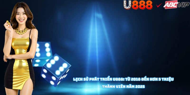 Timeline lịch sử U888 ra mắt 2018, mở rộng 15 quốc gia